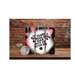 It takes a special kind of man to put up with me Tumbler